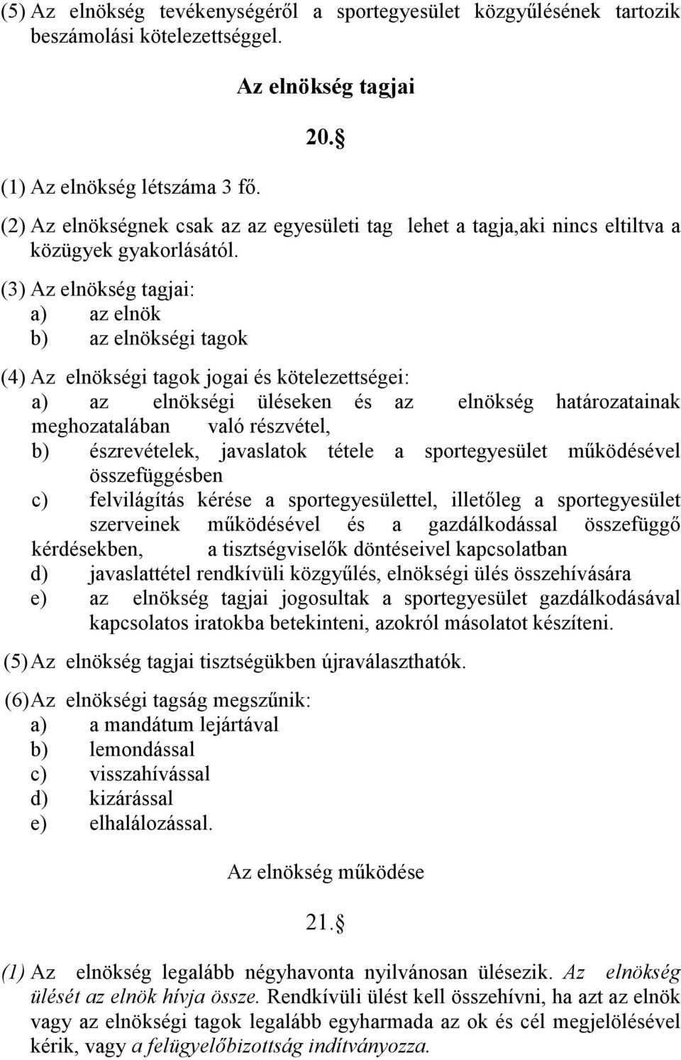 (3) Az elnökség tagjai: a) az elnök b) az elnökségi tagok (4) Az elnökségi tagok jogai és kötelezettségei: a) az elnökségi üléseken és az elnökség határozatainak meghozatalában való részvétel, b)