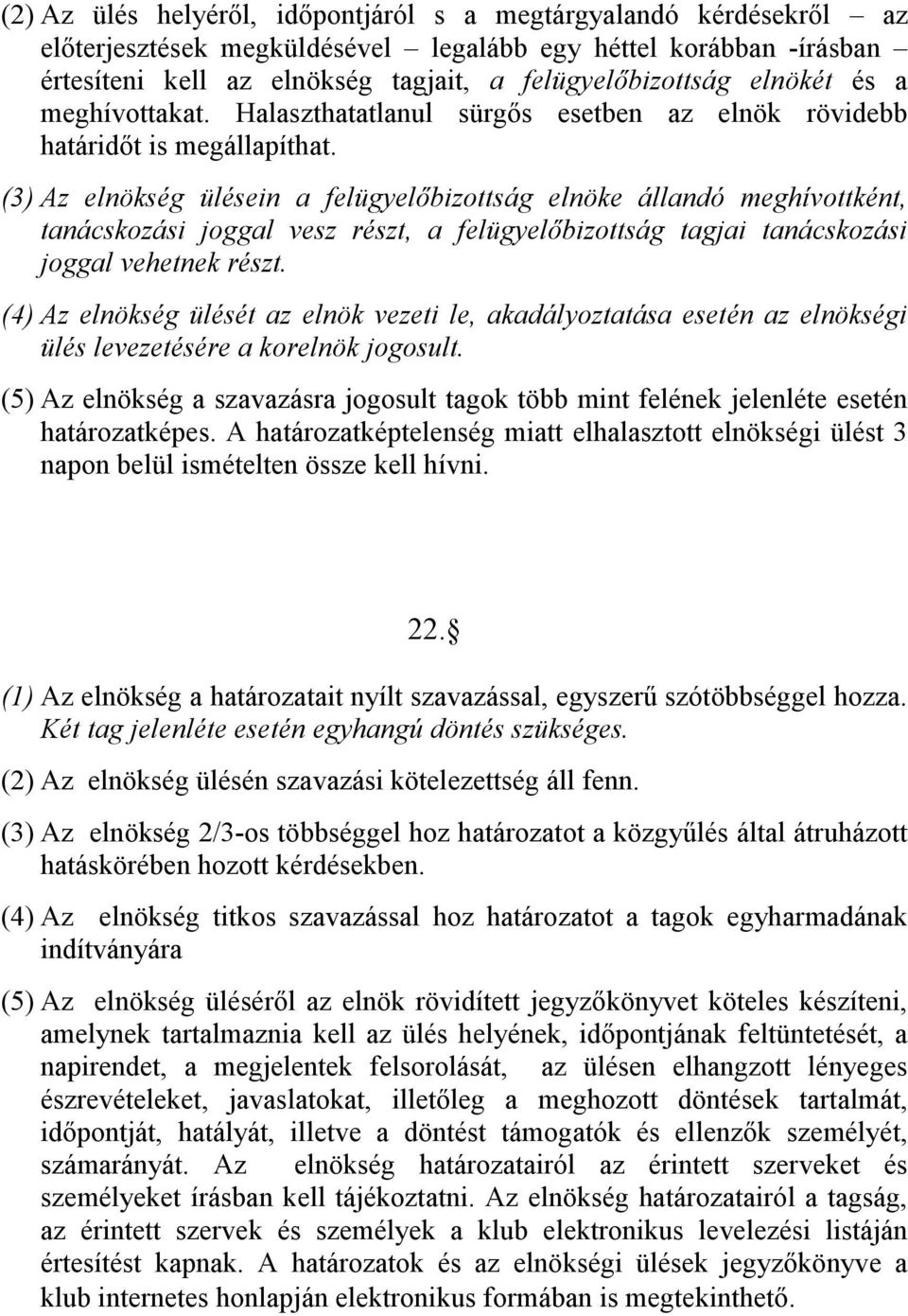 (3) Az elnökség ülésein a felügyelőbizottság elnöke állandó meghívottként, tanácskozási joggal vesz részt, a felügyelőbizottság tagjai tanácskozási joggal vehetnek részt.