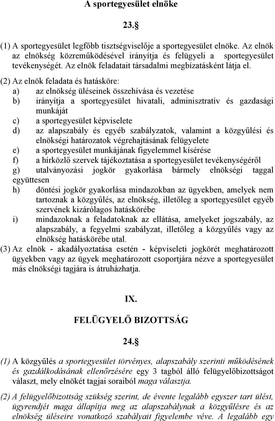 (2) Az elnök feladata és hatásköre: a) az elnökség üléseinek összehívása és vezetése b) irányítja a sportegyesület hivatali, adminisztratív és gazdasági munkáját c) a sportegyesület képviselete d) az