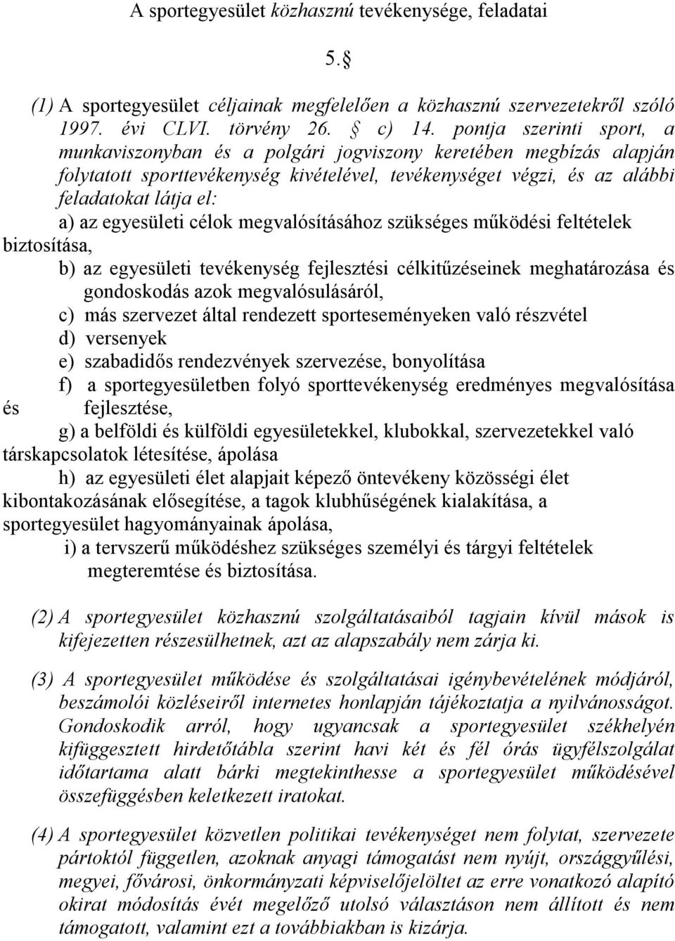 egyesületi célok megvalósításához szükséges működési feltételek biztosítása, b) az egyesületi tevékenység fejlesztési célkitűzéseinek meghatározása és gondoskodás azok megvalósulásáról, c) más