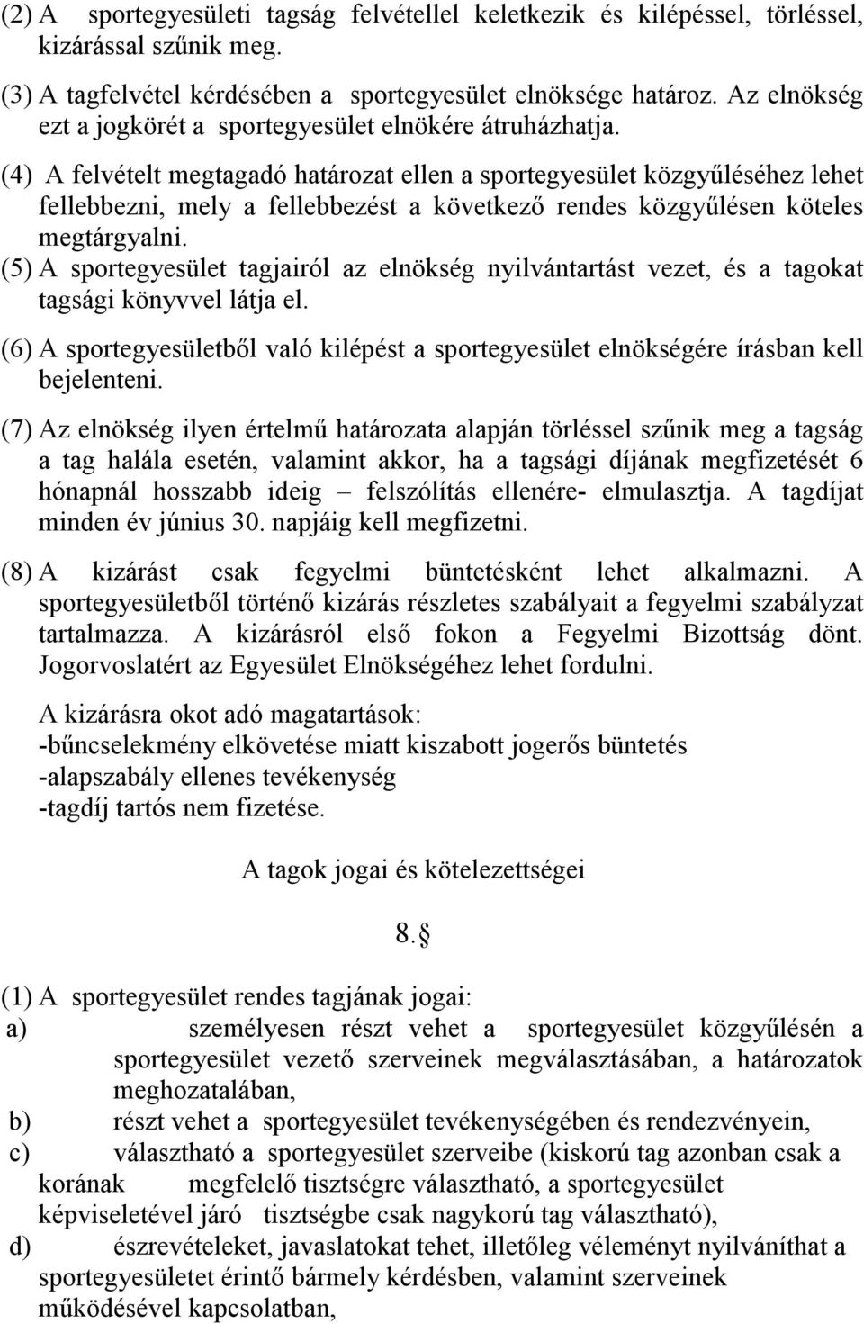 (4) A felvételt megtagadó határozat ellen a sportegyesület közgyűléséhez lehet fellebbezni, mely a fellebbezést a következő rendes közgyűlésen köteles megtárgyalni.