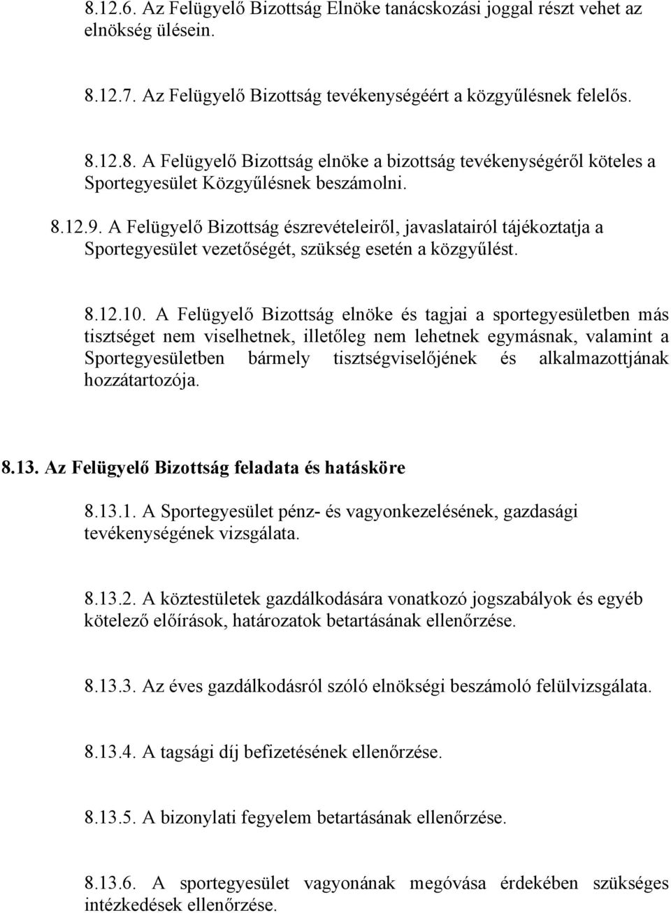 A Felügyelő Bizottság elnöke és tagjai a sportegyesületben más tisztséget nem viselhetnek, illetőleg nem lehetnek egymásnak, valamint a Sportegyesületben bármely tisztségviselőjének és