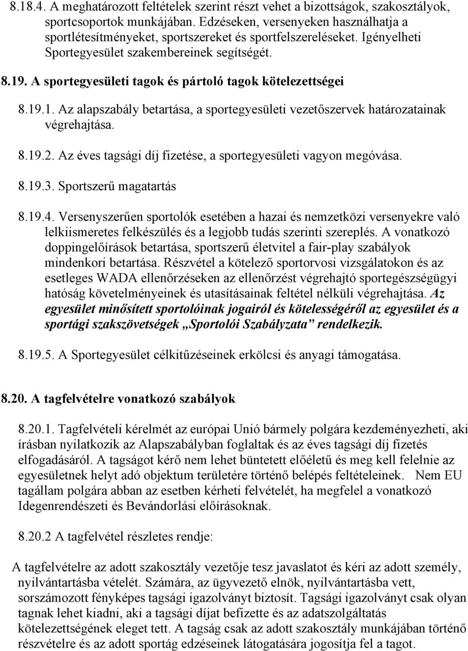 A sportegyesületi tagok és pártoló tagok kötelezettségei 8.19.1. Az alapszabály betartása, a sportegyesületi vezetőszervek határozatainak végrehajtása. 8.19.2.