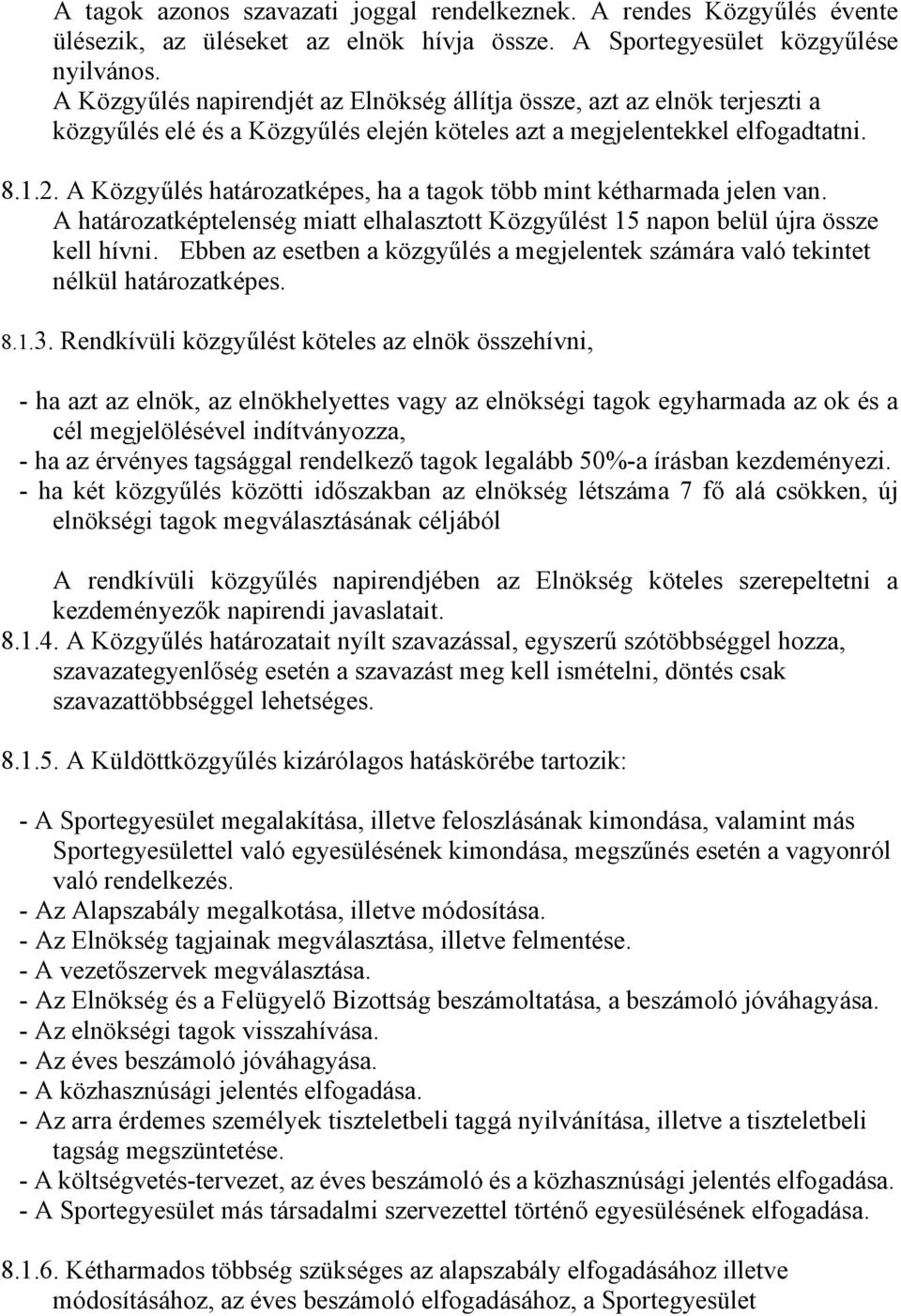 A Közgyűlés határozatképes, ha a tagok több mint kétharmada jelen van. A határozatképtelenség miatt elhalasztott Közgyűlést 15 napon belül újra össze kell hívni.