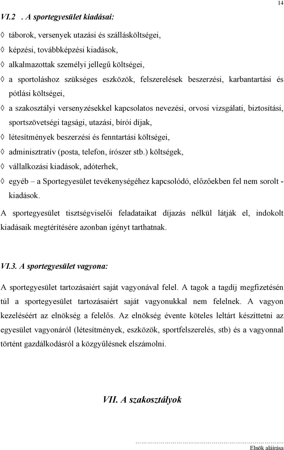 beszerzési, karbantartási és pótlási költségei, a szakosztályi versenyzésekkel kapcsolatos nevezési, orvosi vizsgálati, biztosítási, sportszövetségi tagsági, utazási, bírói díjak, létesítmények