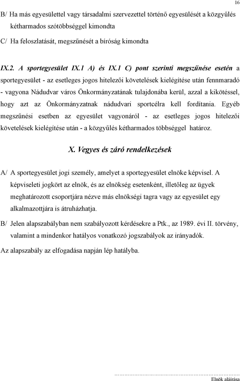 1 C) pont szerinti megszűnése esetén a sportegyesület - az esetleges jogos hitelezői követelések kielégítése után fennmaradó - vagyona Nádudvar város Önkormányzatának tulajdonába kerül, azzal a