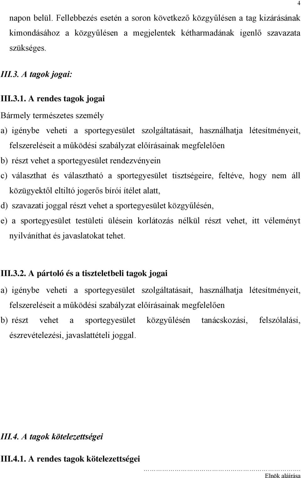 részt vehet a sportegyesület rendezvényein c) választhat és választható a sportegyesület tisztségeire, feltéve, hogy nem áll közügyektől eltiltó jogerős bírói ítélet alatt, d) szavazati joggal részt