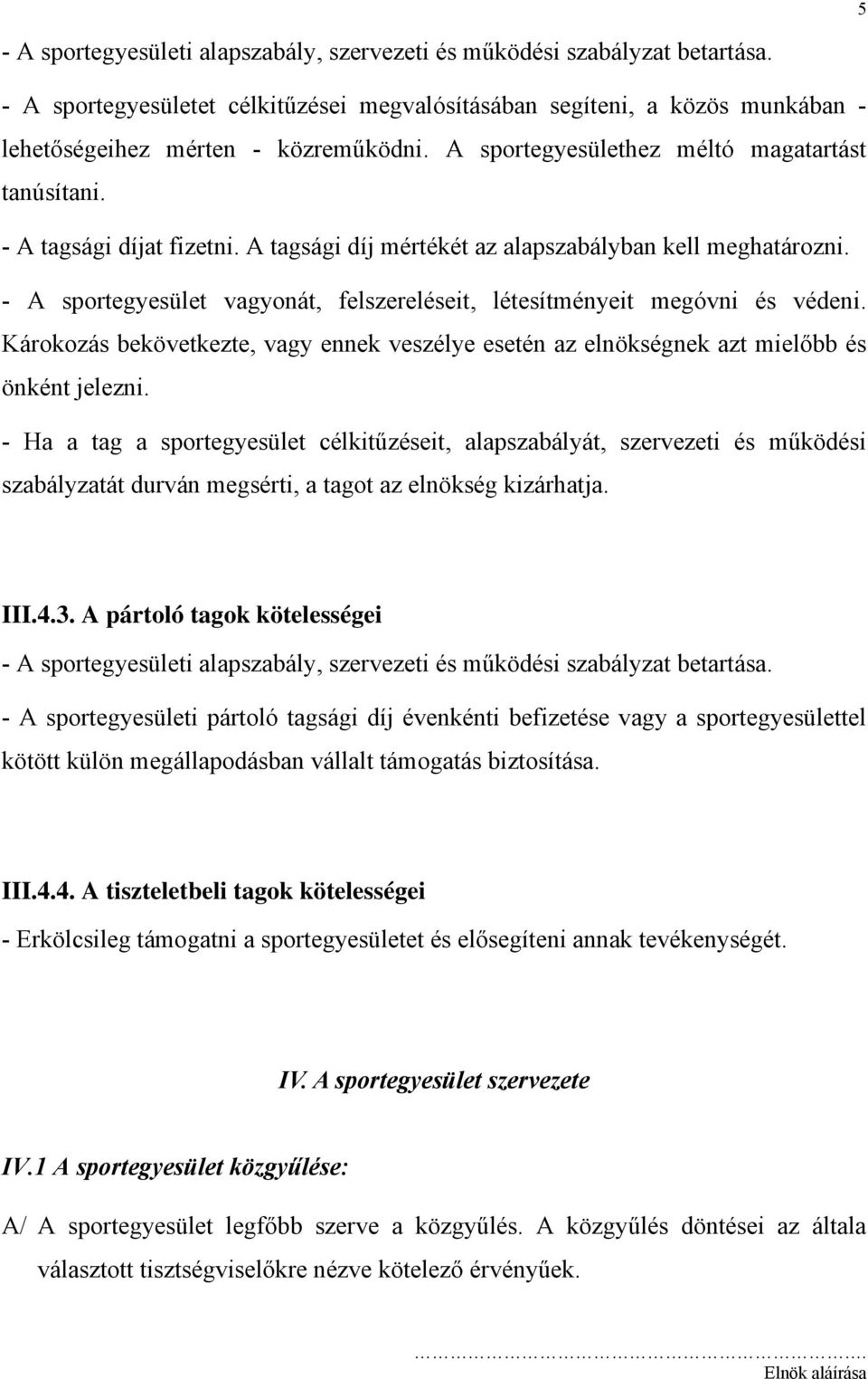 - A sportegyesület vagyonát, felszereléseit, létesítményeit megóvni és védeni. Károkozás bekövetkezte, vagy ennek veszélye esetén az elnökségnek azt mielőbb és önként jelezni.