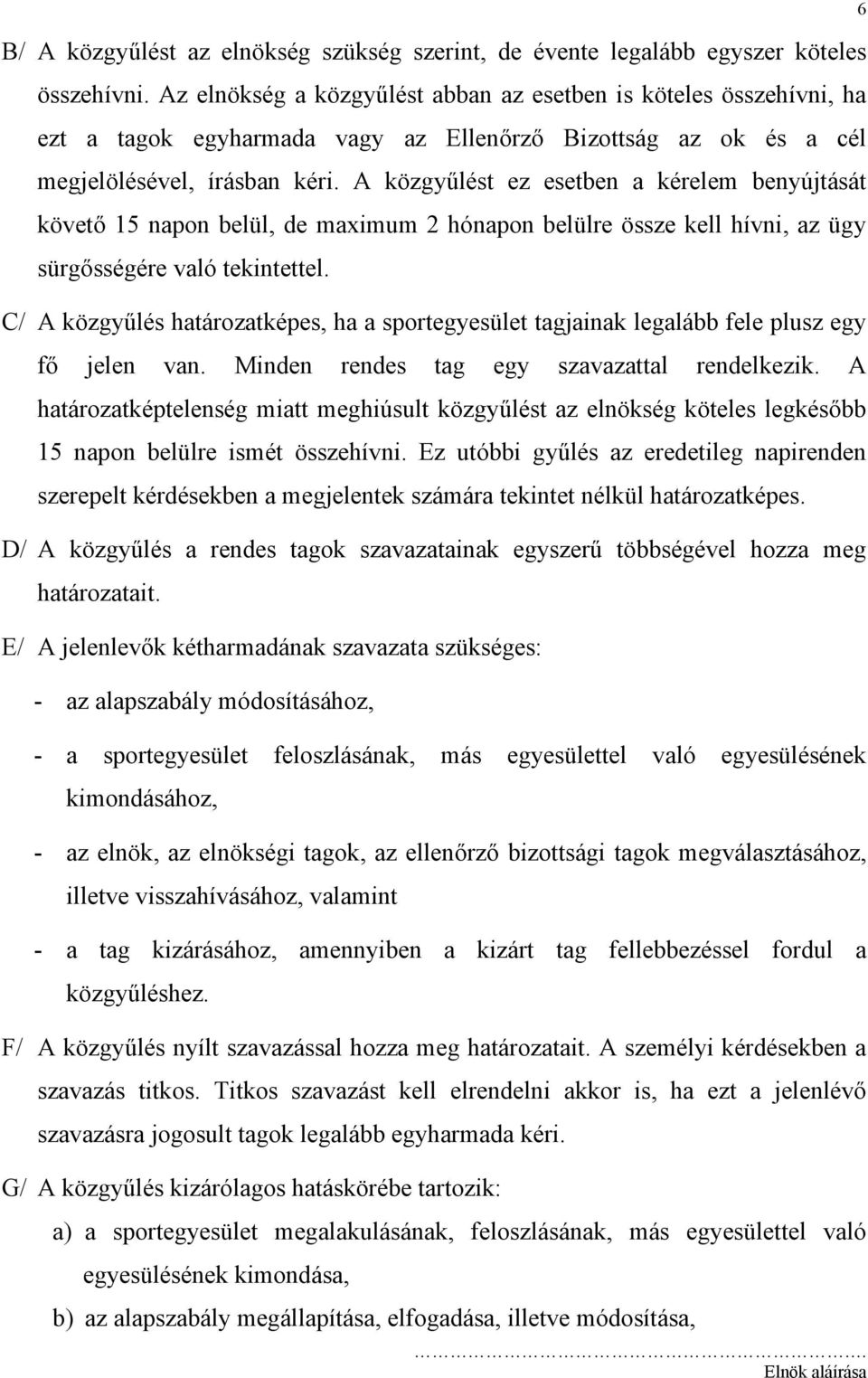 A közgyűlést ez esetben a kérelem benyújtását követő 15 napon belül, de maximum 2 hónapon belülre össze kell hívni, az ügy sürgősségére való tekintettel.