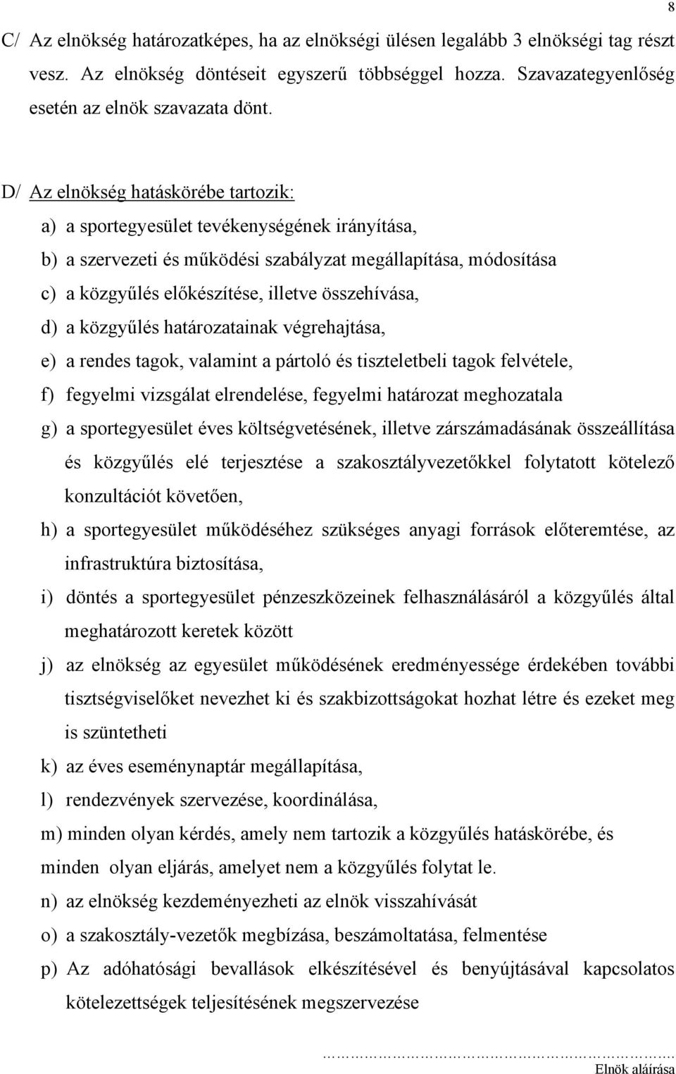 összehívása, d) a közgyűlés határozatainak végrehajtása, e) a rendes tagok, valamint a pártoló és tiszteletbeli tagok felvétele, f) fegyelmi vizsgálat elrendelése, fegyelmi határozat meghozatala g) a