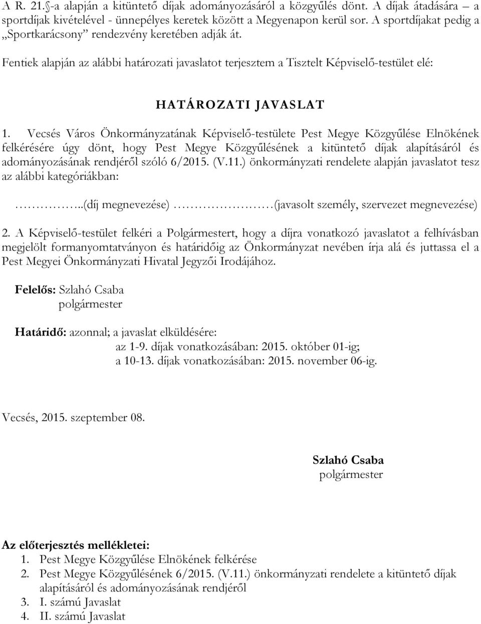 Vecsés Város Önkormányzatának Képviselő-testülete Pest Megye Közgyűlése Elnökének felkérésére úgy dönt, hogy Pest Megye Közgyűlésének a kitüntető díjak alapításáról és adományozásának rendjéről szóló