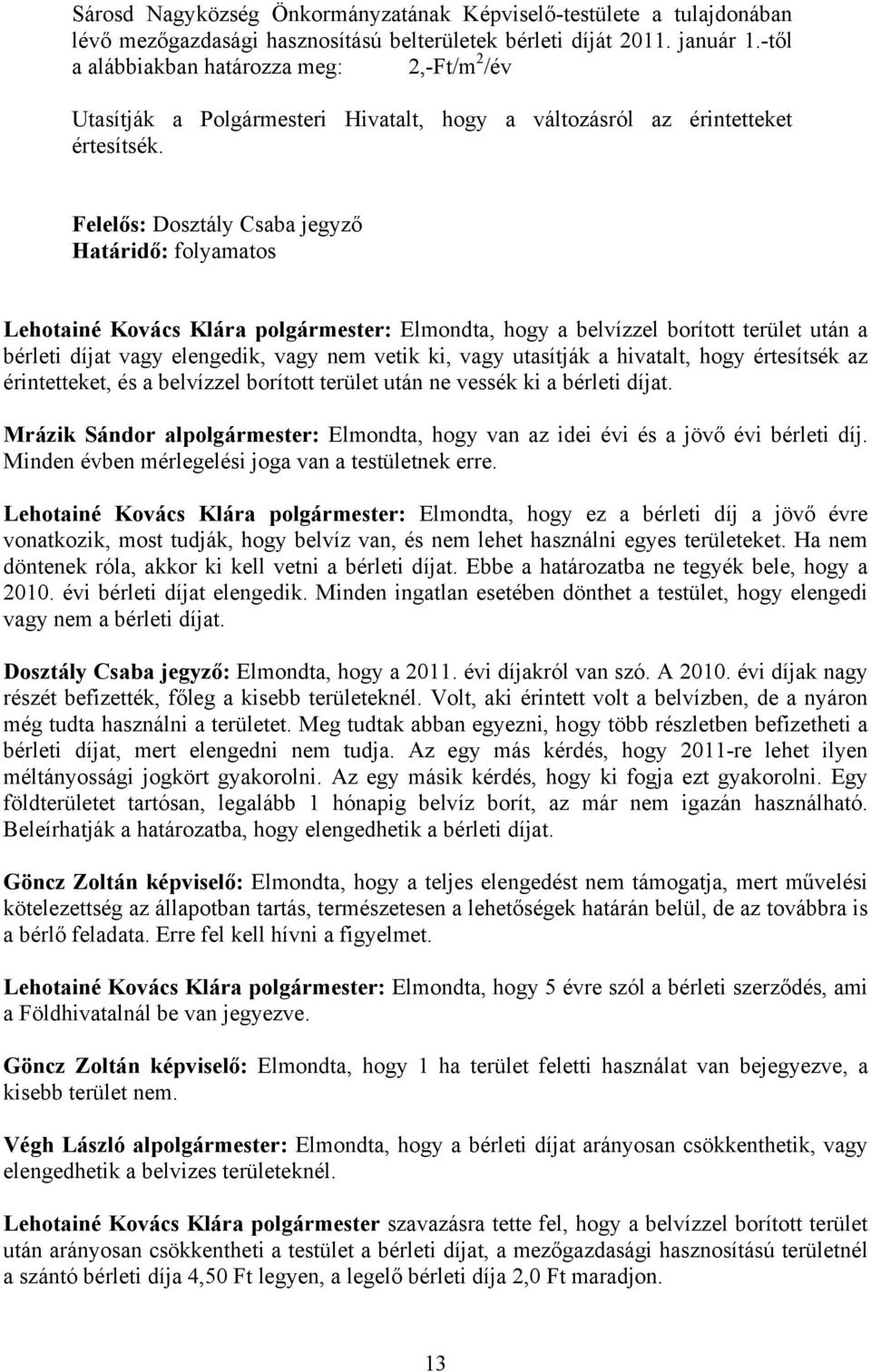 Felelős: Dosztály Csaba jegyző Határidő: folyamatos Lehotainé Kovács Klára polgármester: Elmondta, hogy a belvízzel borított terület után a bérleti díjat vagy elengedik, vagy nem vetik ki, vagy