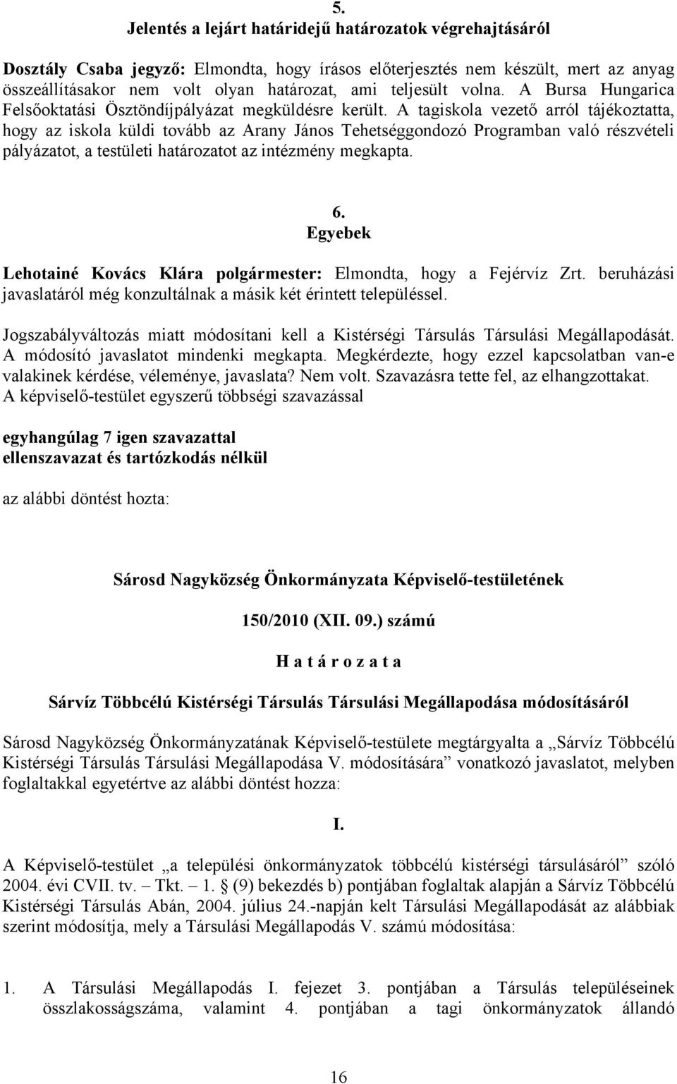 A tagiskola vezető arról tájékoztatta, hogy az iskola küldi tovább az Arany János Tehetséggondozó Programban való részvételi pályázatot, a testületi határozatot az intézmény megkapta. 6.