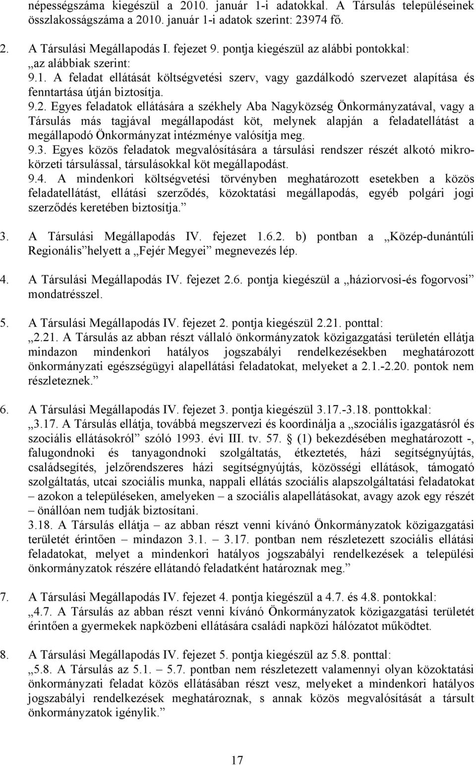 Egyes feladatok ellátására a székhely Aba Nagyközség Önkormányzatával, vagy a Társulás más tagjával megállapodást köt, melynek alapján a feladatellátást a megállapodó Önkormányzat intézménye