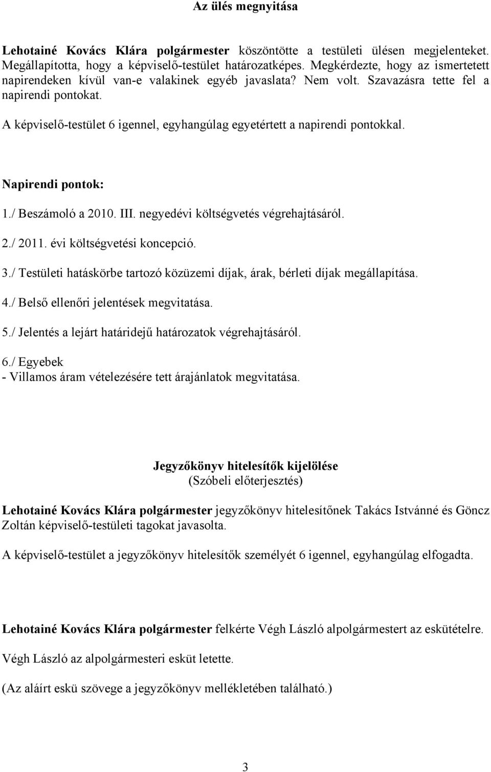 A képviselő-testület 6 igennel, egyhangúlag egyetértett a napirendi pontokkal. Napirendi pontok: 1./ Beszámoló a 2010. III. negyedévi költségvetés végrehajtásáról. 2./ 2011.