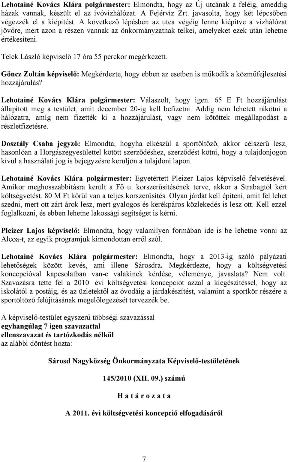 Telek László képviselő 17 óra 55 perckor megérkezett. Göncz Zoltán képviselő: Megkérdezte, hogy ebben az esetben is működik a közműfejlesztési hozzájárulás?