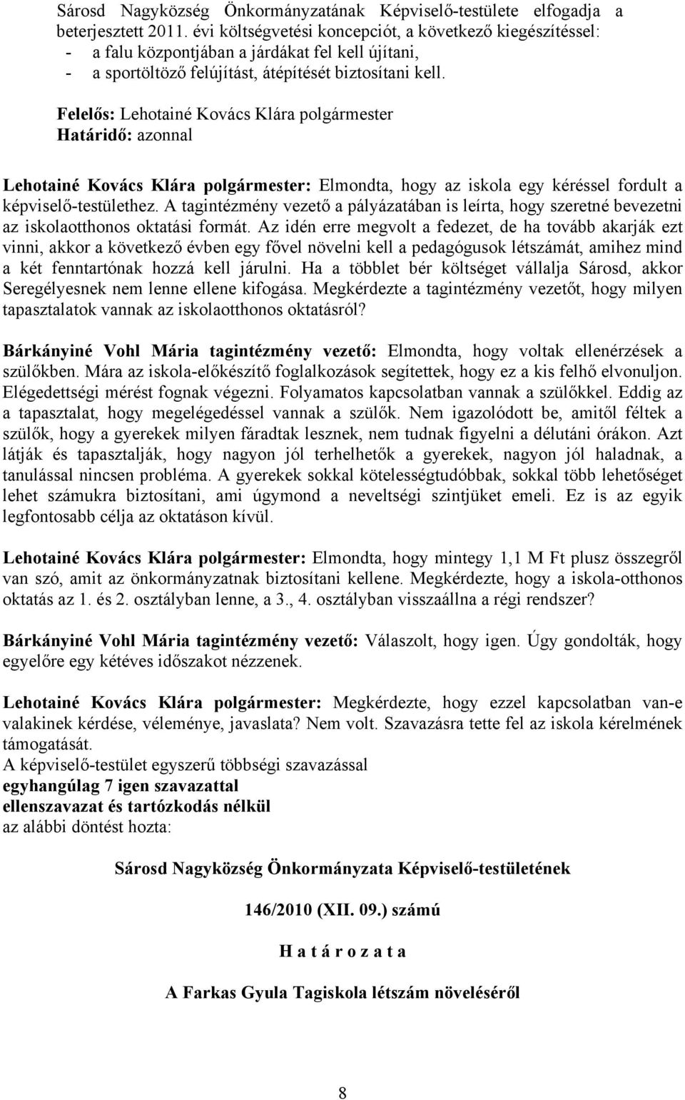 Felelős: Lehotainé Kovács Klára polgármester Határidő: azonnal Lehotainé Kovács Klára polgármester: Elmondta, hogy az iskola egy kéréssel fordult a képviselő-testülethez.