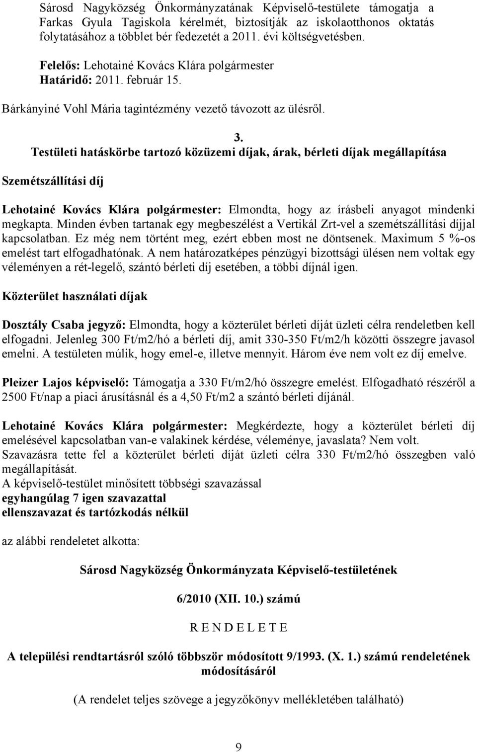 Testületi hatáskörbe tartozó közüzemi díjak, árak, bérleti díjak megállapítása Szemétszállítási díj Lehotainé Kovács Klára polgármester: Elmondta, hogy az írásbeli anyagot mindenki megkapta.