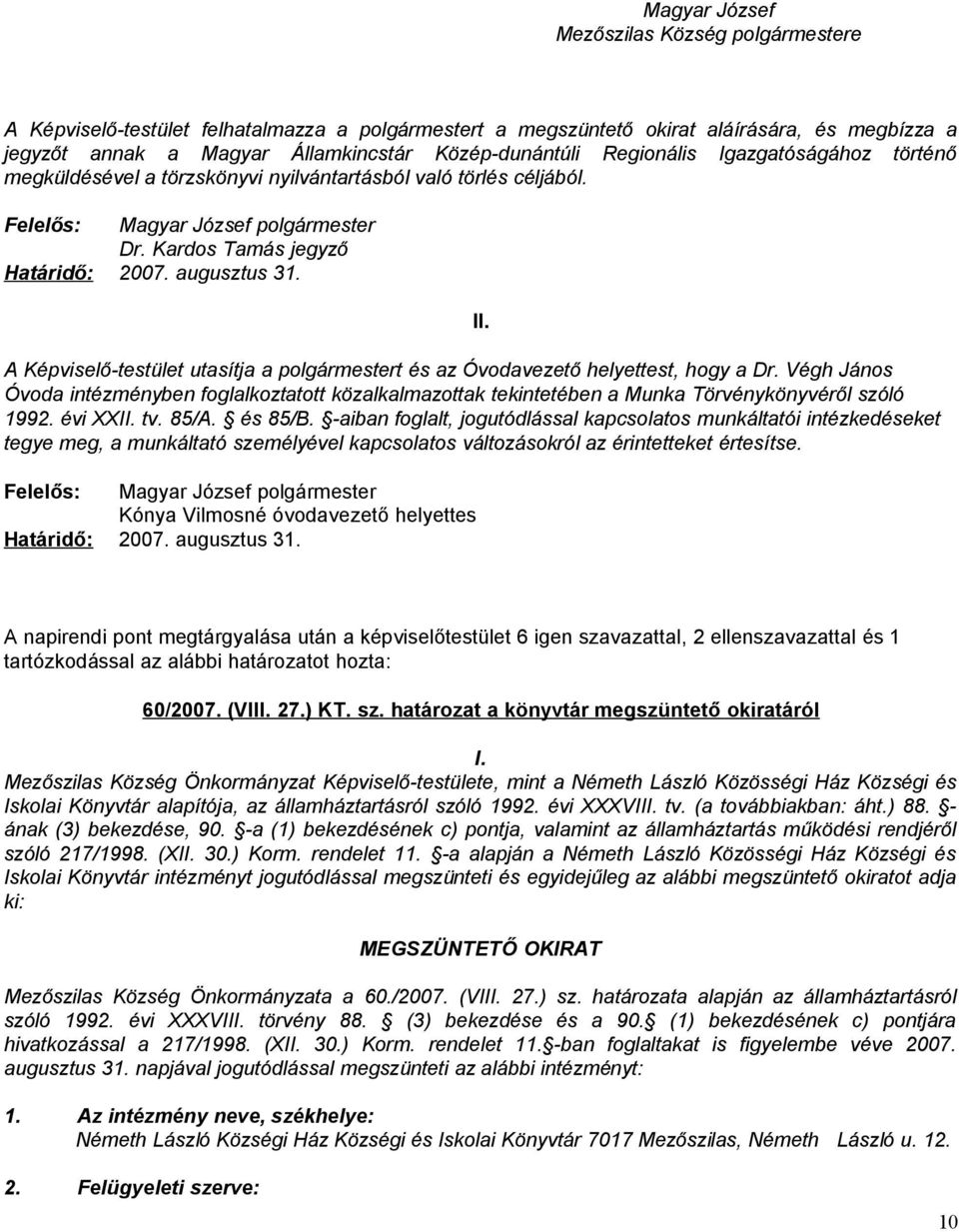 A Képviselő-testület utasítja a polgármestert és az Óvodavezető helyettest, hogy a Dr. Végh János Óvoda intézményben foglalkoztatott közalkalmazottak tekintetében a Munka Törvénykönyvéről szóló 1992.