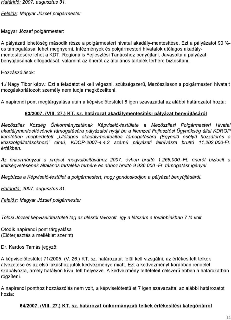 Javasolta a pályázat benyújtásának elfogadását, valamint az önerőt az általános tartalék terhére biztosítani. Hozzászólások: 1./ Nagy Tibor képv.