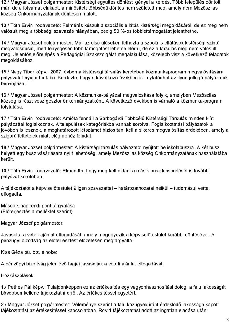 / Tóth Ervin irodavezető: Felmérés készült a szociális ellátás kistérségi megoldásáról, de ez még nem valósult meg a többségi szavazás hiányában, pedig 50 %-os többlettámogatást jelenthetne. 14.