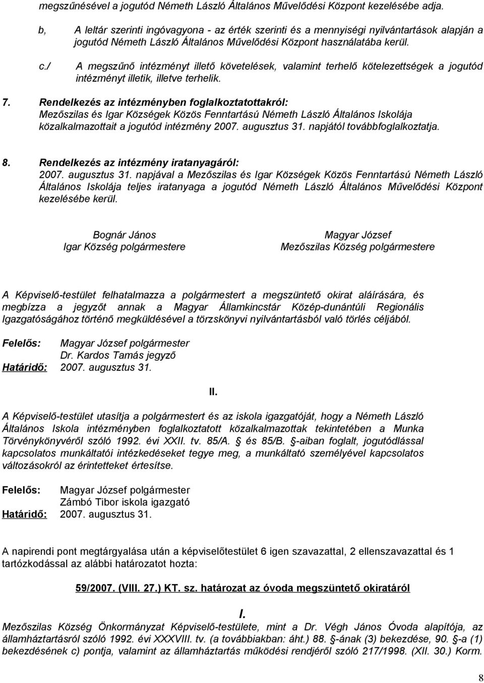 / A megszűnő intézményt illető követelések, valamint terhelő kötelezettségek a jogutód intézményt illetik, illetve terhelik. 7.