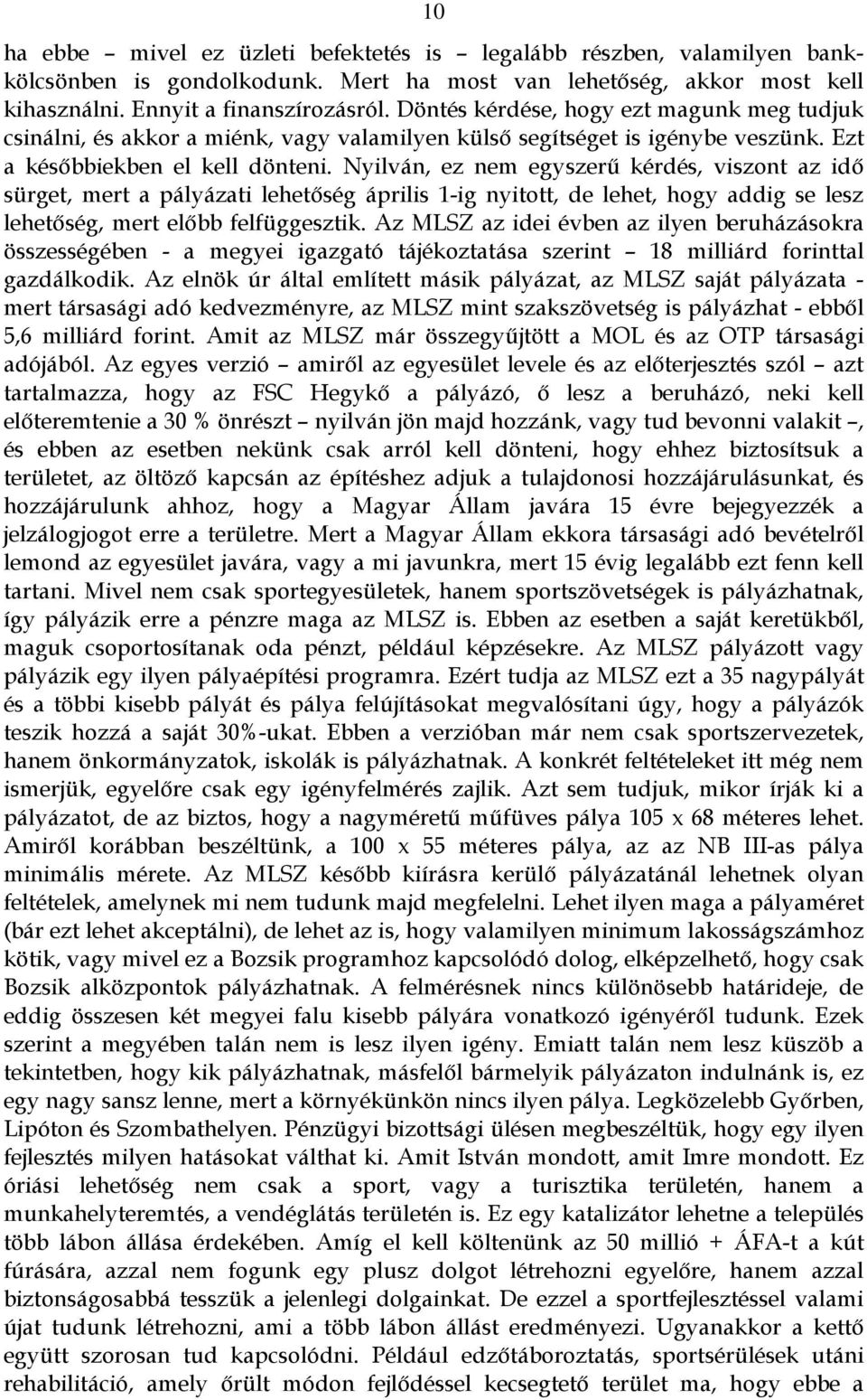 Nyilván, ez nem egyszerű kérdés, viszont az idő sürget, mert a pályázati lehetőség április 1-ig nyitott, de lehet, hogy addig se lesz lehetőség, mert előbb felfüggesztik.