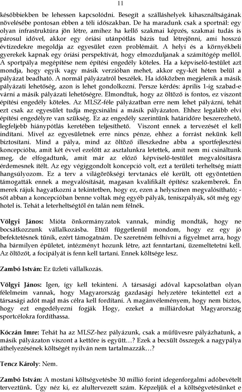 évtizedekre megoldja az egyesület ezen problémáit. A helyi és a környékbeli gyerekek kapnak egy óriási perspektívát, hogy elmozduljanak a számítógép mellől.