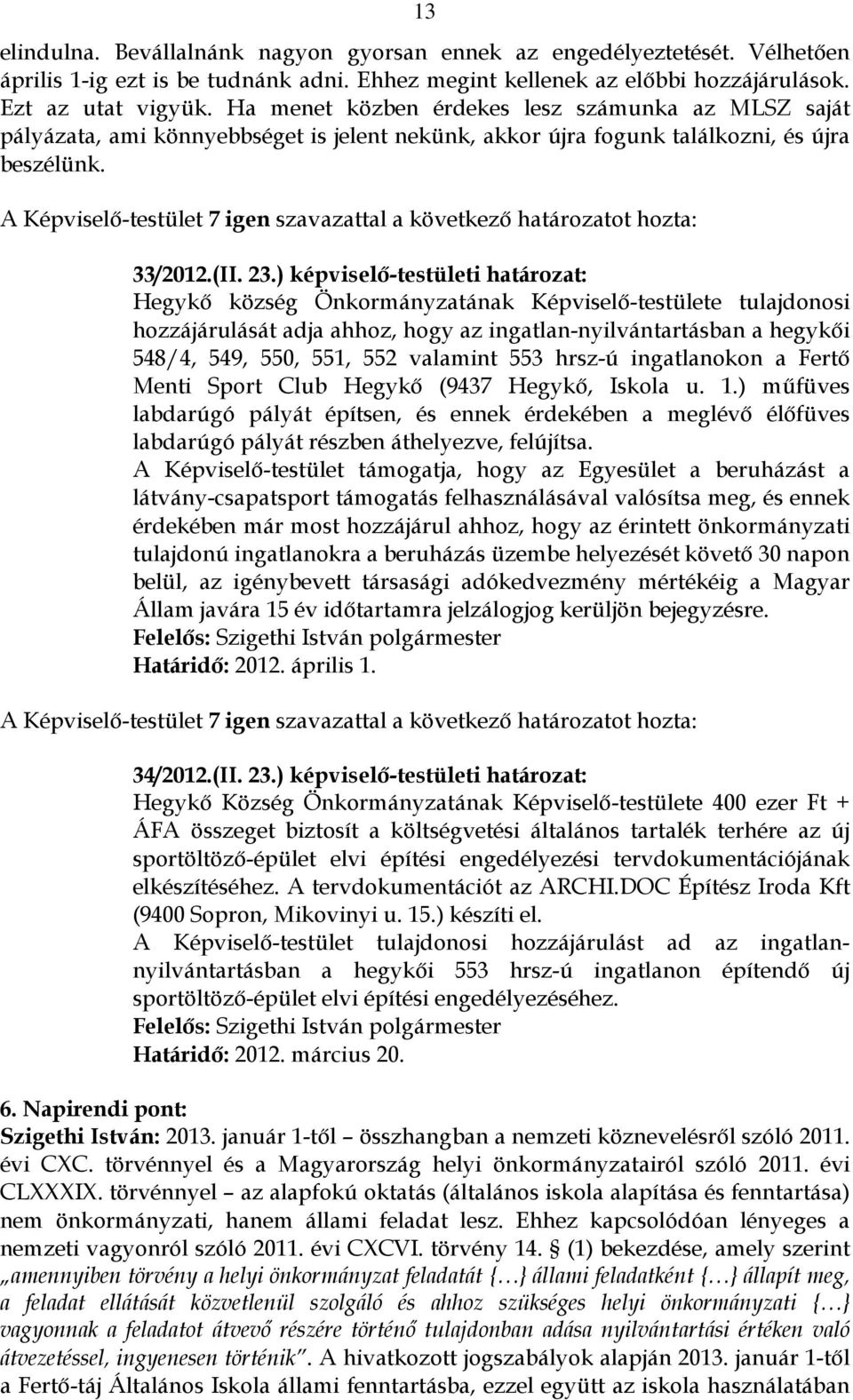 A Képviselő-testület 7 igen szavazattal a következő határozatot hozta: 33/2012.(II. 23.