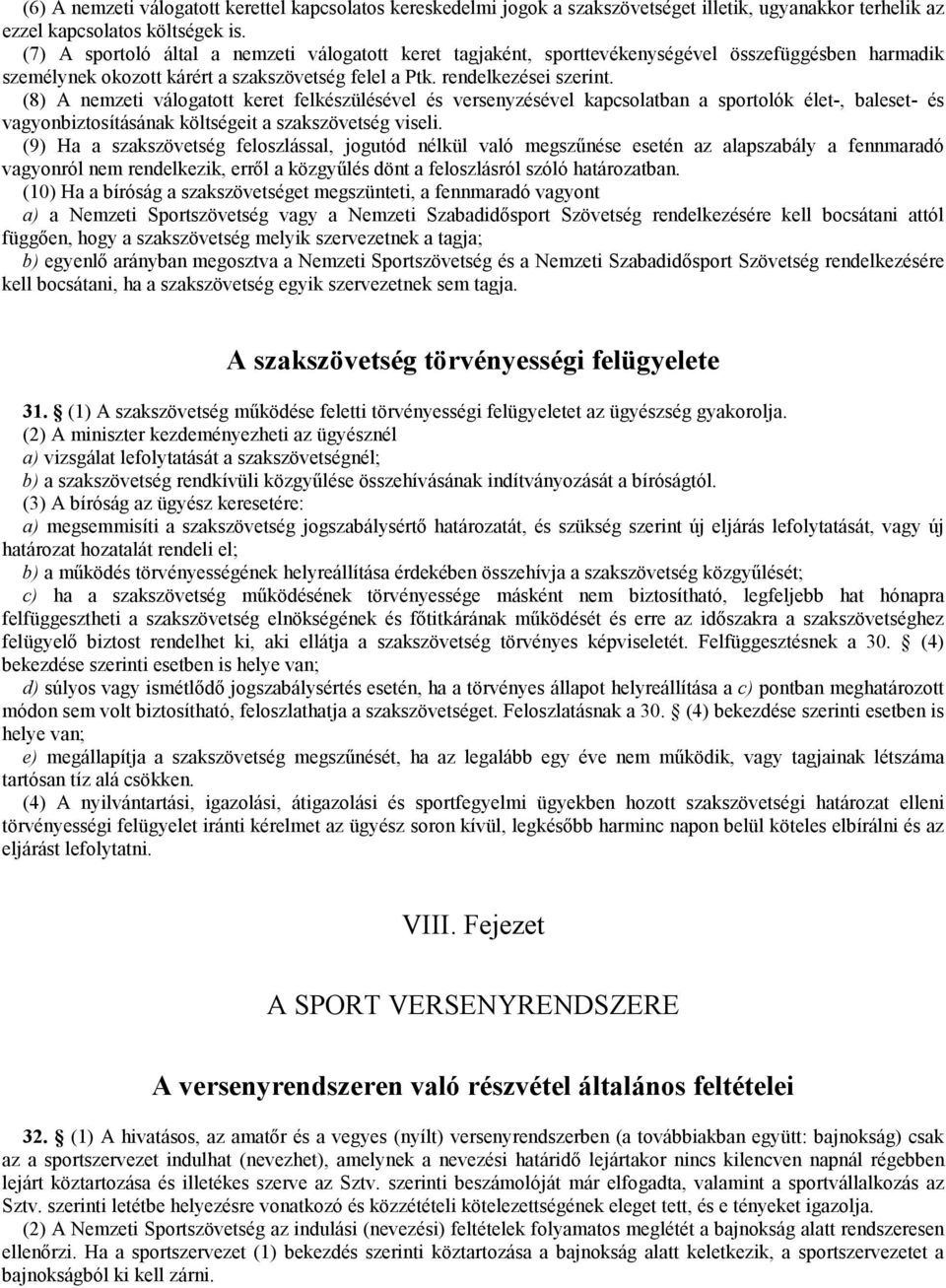 (8) A nemzeti válogatott keret felkészülésével és versenyzésével kapcsolatban a sportolók élet-, baleset- és vagyonbiztosításának költségeit a szakszövetség viseli.