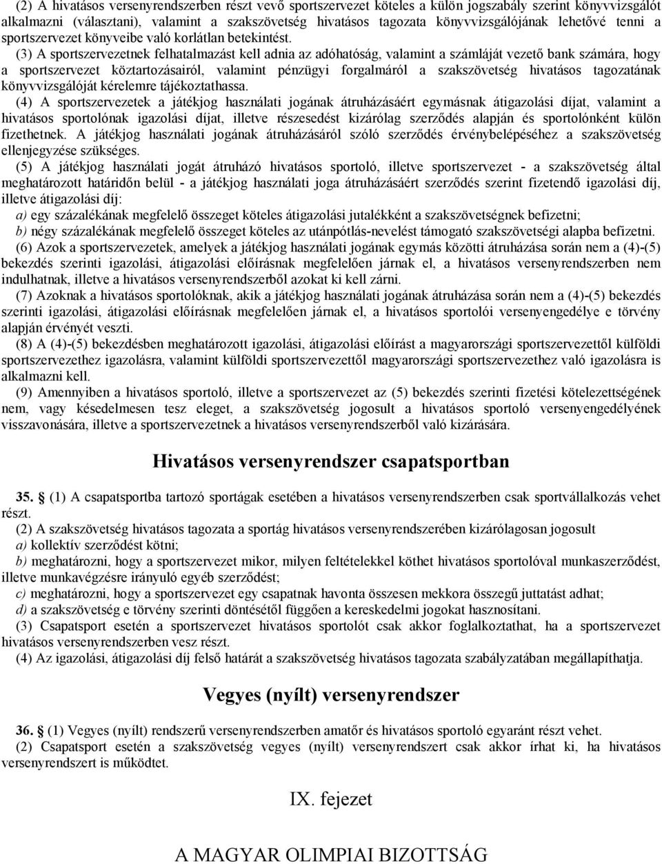 (3) A sportszervezetnek felhatalmazást kell adnia az adóhatóság, valamint a számláját vezető bank számára, hogy a sportszervezet köztartozásairól, valamint pénzügyi forgalmáról a szakszövetség