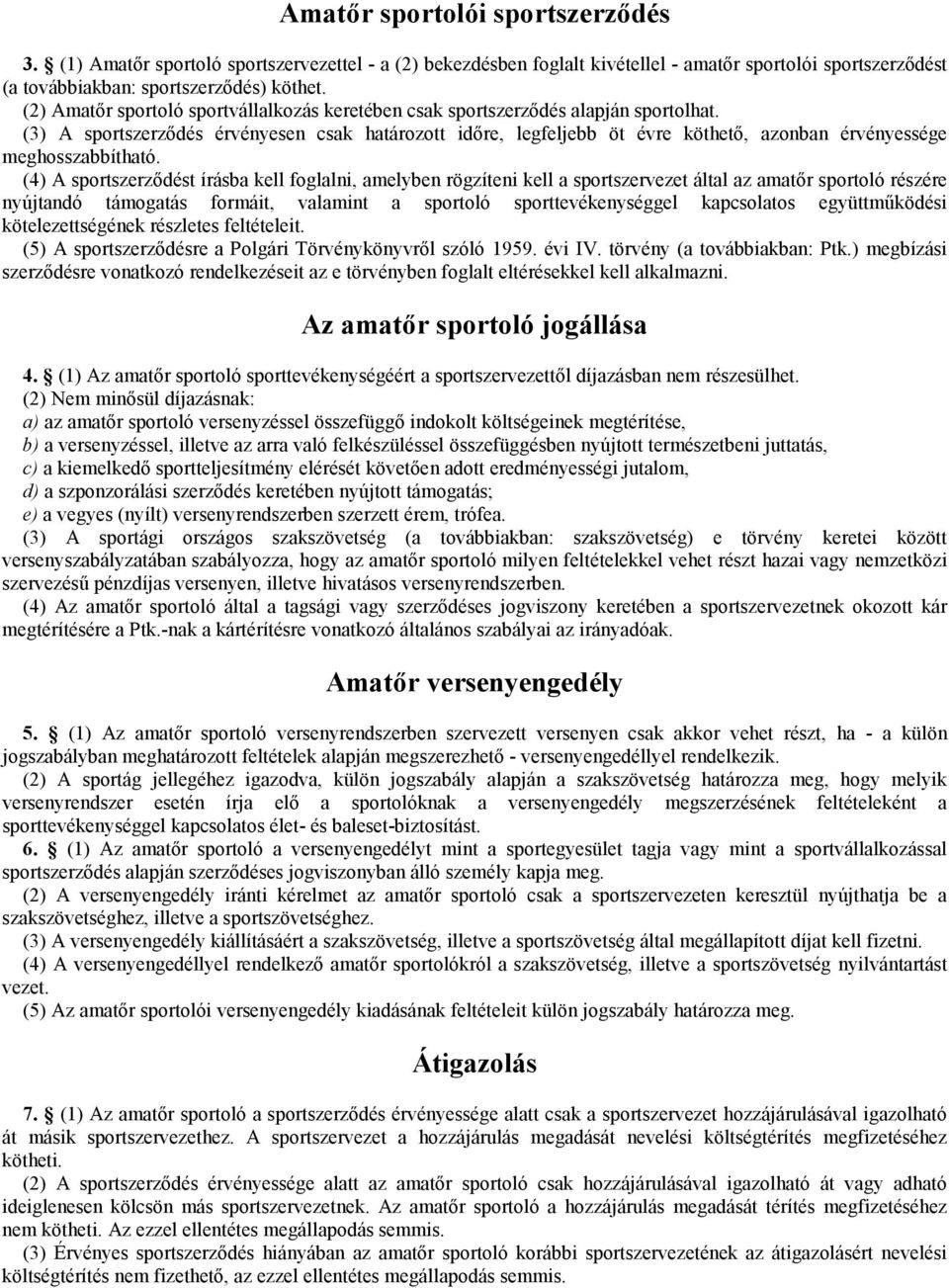 (3) A sportszerződés érvényesen csak határozott időre, legfeljebb öt évre köthető, azonban érvényessége meghosszabbítható.