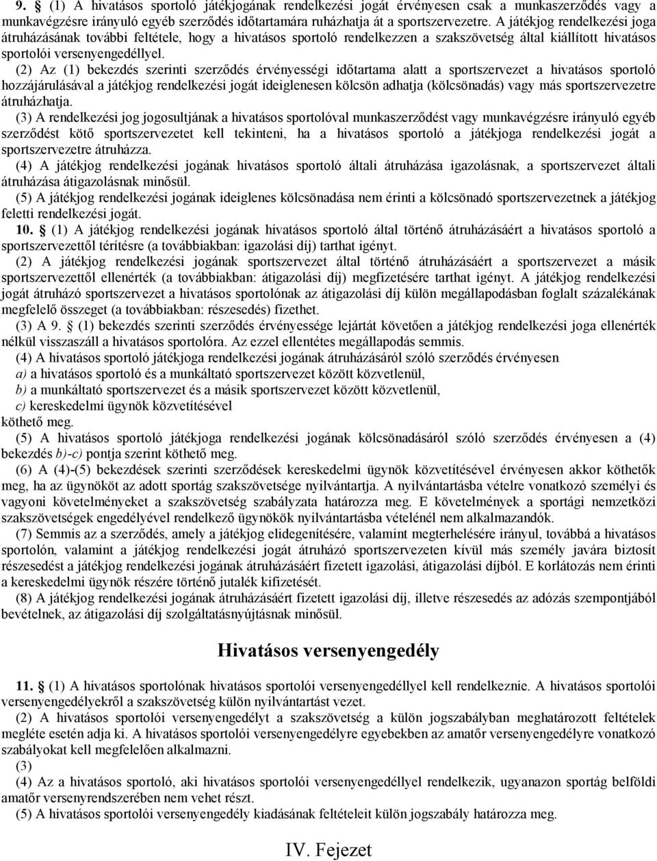 (2) Az (1) bekezdés szerinti szerződés érvényességi időtartama alatt a sportszervezet a hivatásos sportoló hozzájárulásával a játékjog rendelkezési jogát ideiglenesen kölcsön adhatja (kölcsönadás)