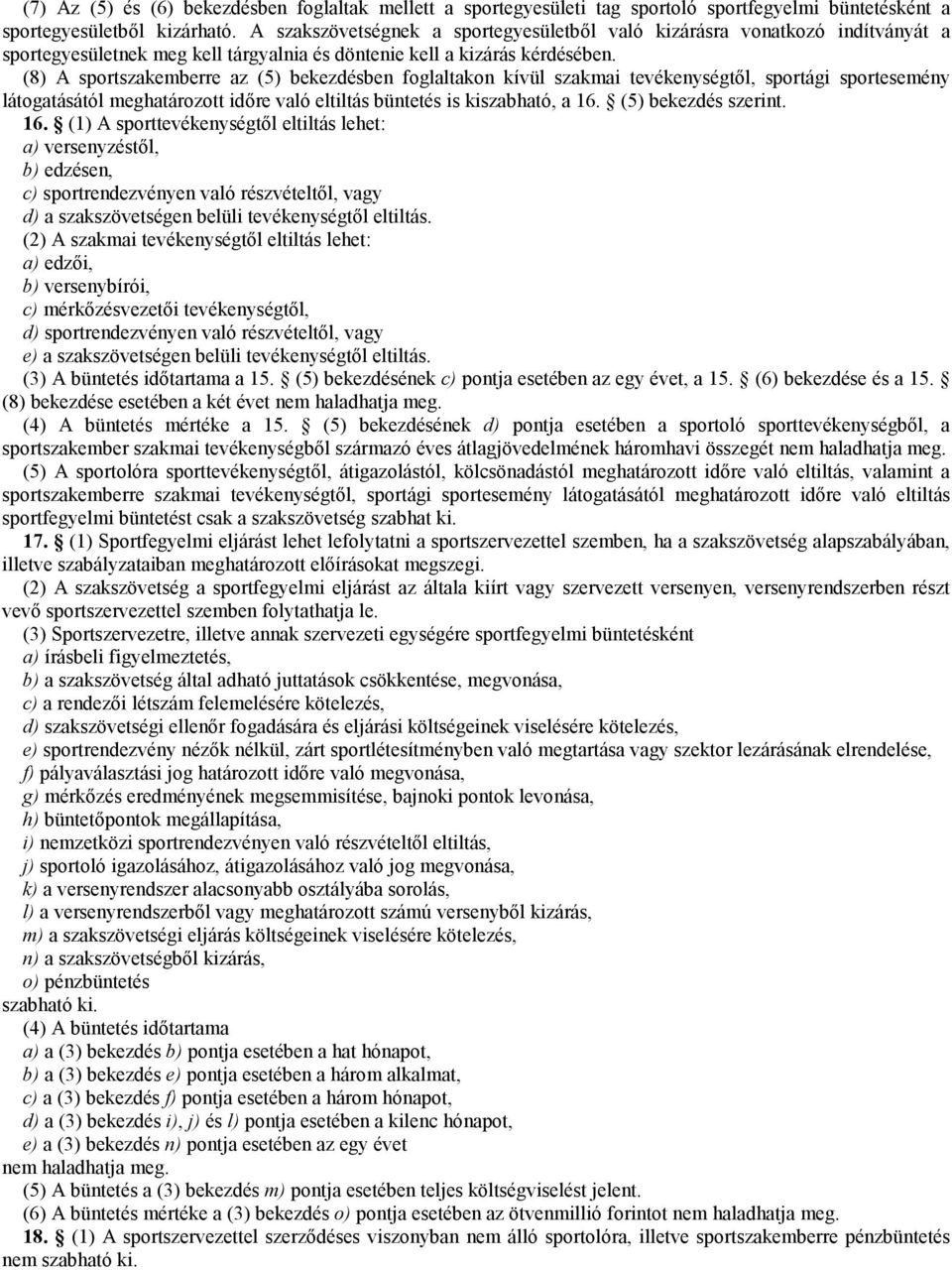 (8) A sportszakemberre az (5) bekezdésben foglaltakon kívül szakmai tevékenységtől, sportági sportesemény látogatásától meghatározott időre való eltiltás büntetés is kiszabható, a 16.