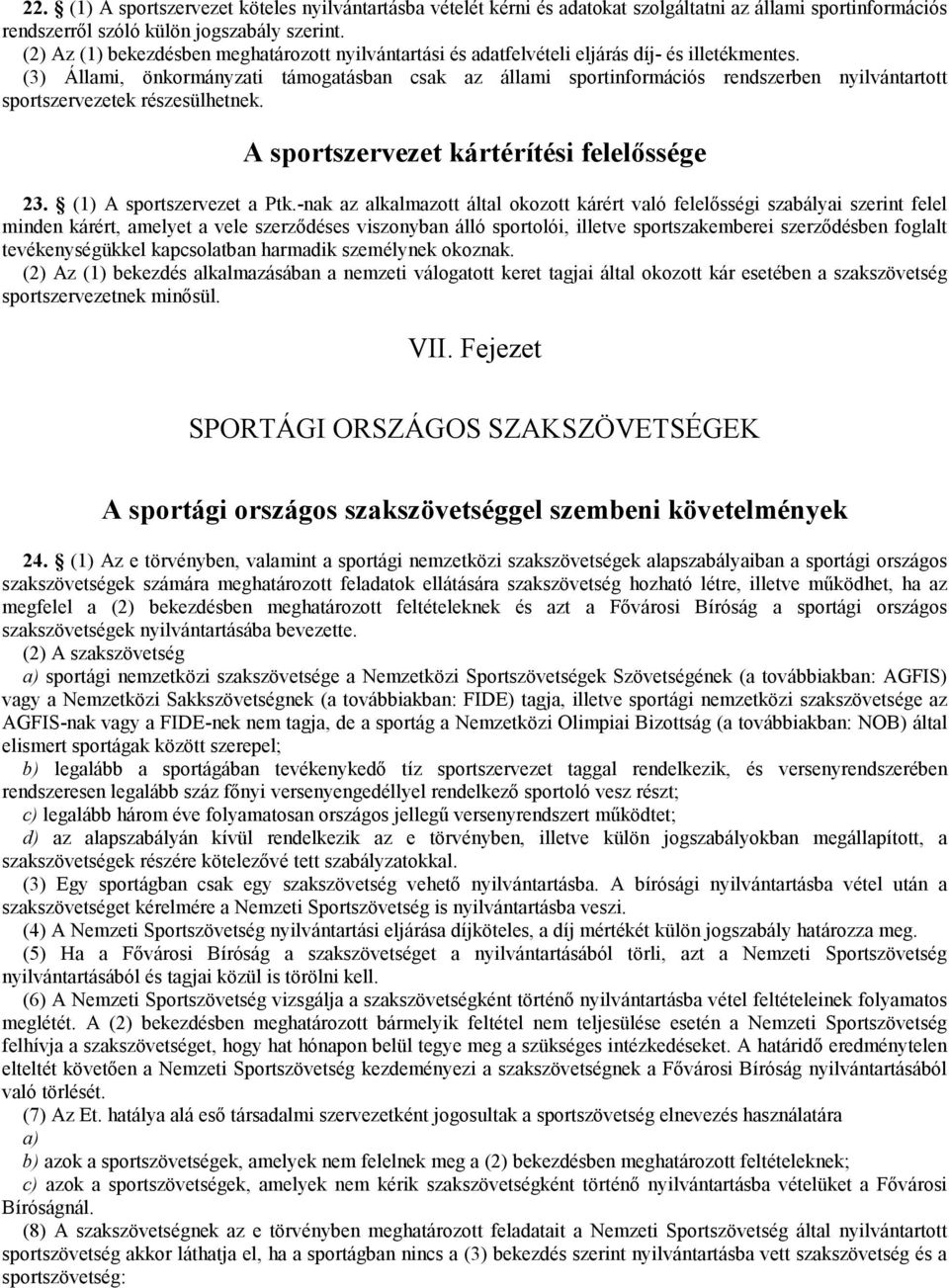 (3) Állami, önkormányzati támogatásban csak az állami sportinformációs rendszerben nyilvántartott sportszervezetek részesülhetnek. A sportszervezet kártérítési felelőssége 23.