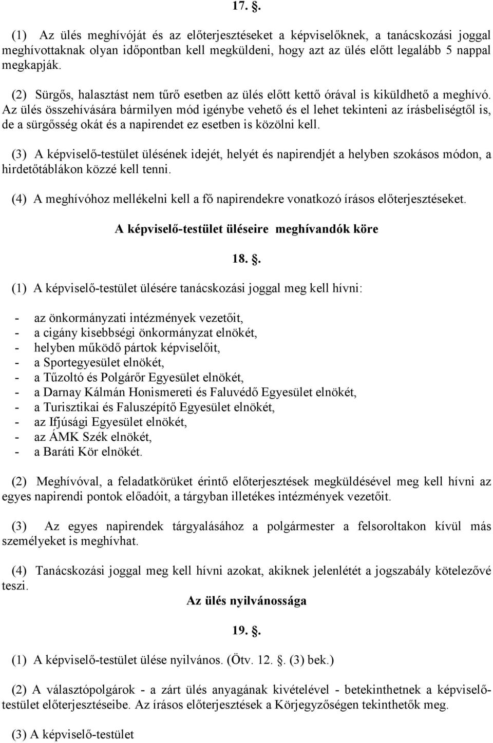 Az ülés összehívására bármilyen mód igénybe vehetı és el lehet tekinteni az írásbeliségtıl is, de a sürgısség okát és a napirendet ez esetben is közölni kell.