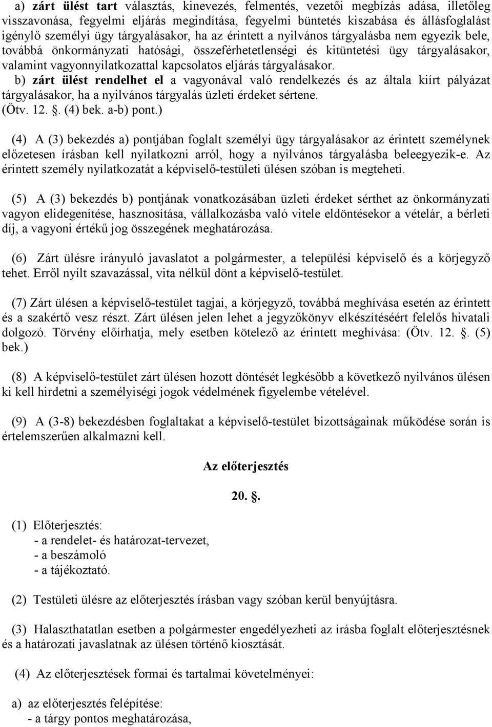 kapcsolatos eljárás tárgyalásakor. b) zárt ülést rendelhet el a vagyonával való rendelkezés és az általa kiírt pályázat tárgyalásakor, ha a nyilvános tárgyalás üzleti érdeket sértene. (Ötv. 12.