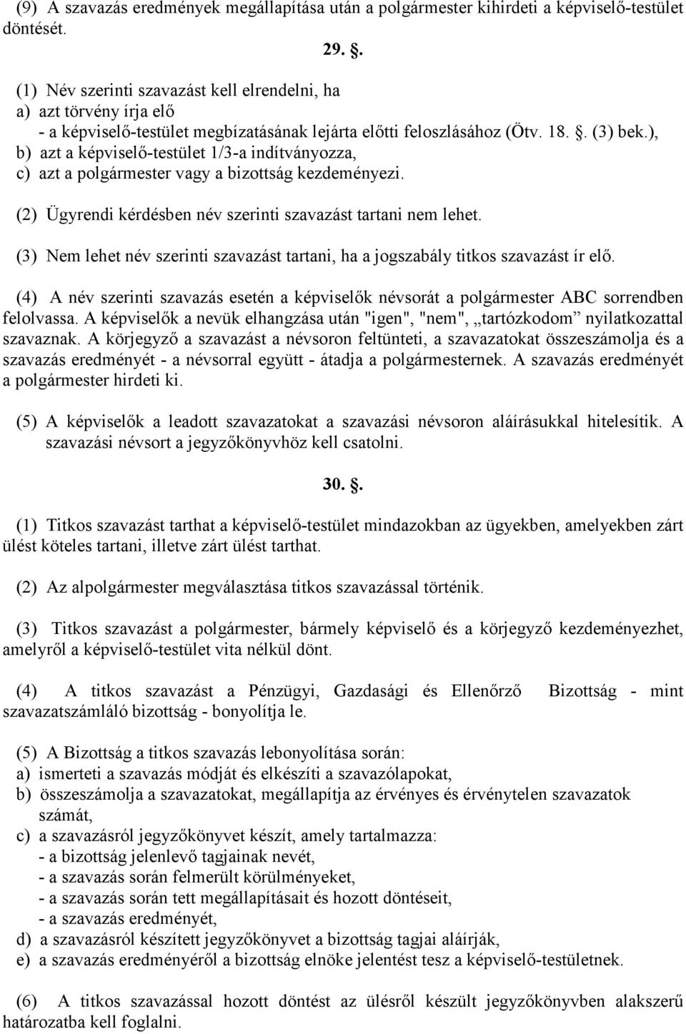 ), b) azt a képviselı-testület 1/3-a indítványozza, c) azt a polgármester vagy a bizottság kezdeményezi. (2) Ügyrendi kérdésben név szerinti szavazást tartani nem lehet.