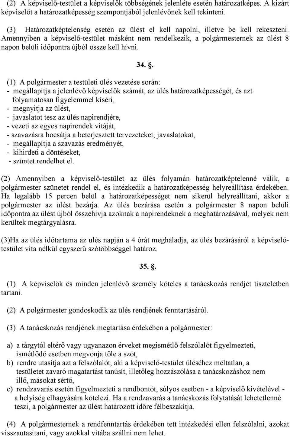 Amennyiben a képviselı-testület másként nem rendelkezik, a polgármesternek az ülést 8 napon belüli idıpontra újból össze kell hívni. 34.