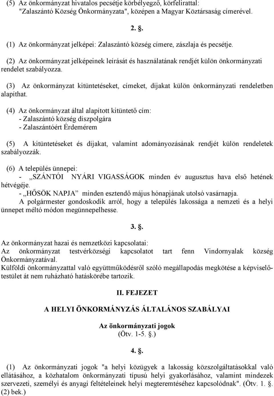 (3) Az önkormányzat kitüntetéseket, címeket, díjakat külön önkormányzati rendeletben alapíthat.