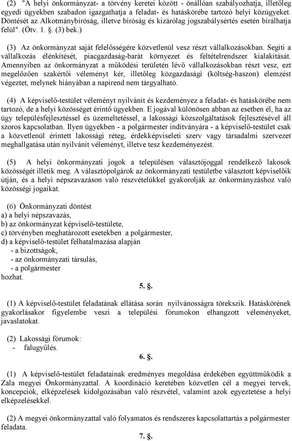 ) (3) Az önkormányzat saját felelısségére közvetlenül vesz részt vállalkozásokban. Segíti a vállalkozás élénkítését, piacgazdaság-barát környezet és feltételrendszer kialakítását.