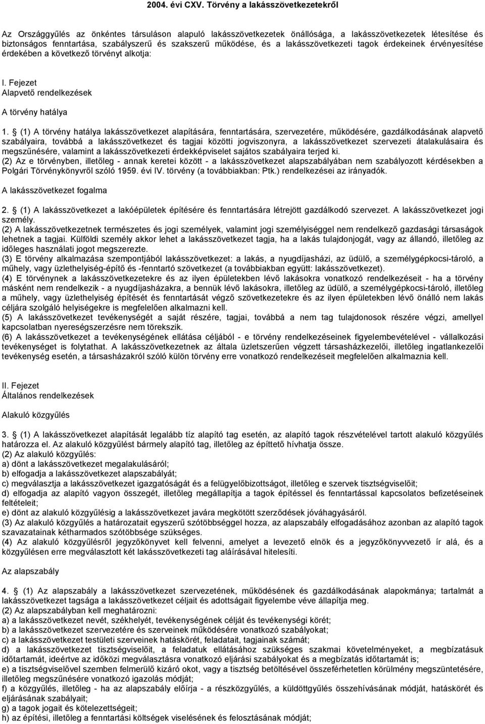 működése, és a lakásszövetkezeti tagok érdekeinek érvényesítése érdekében a következő törvényt alkotja: I. Fejezet Alapvető rendelkezések A törvény hatálya 1.