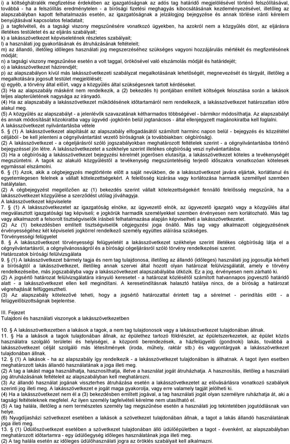 feladatait; j) a tagfelvételi, és a tagsági viszony megszűnésére vonatkozó ügyekben, ha azokról nem a közgyűlés dönt, az eljárásra illetékes testületet és az eljárás szabályait; k) a lakásszövetkezet