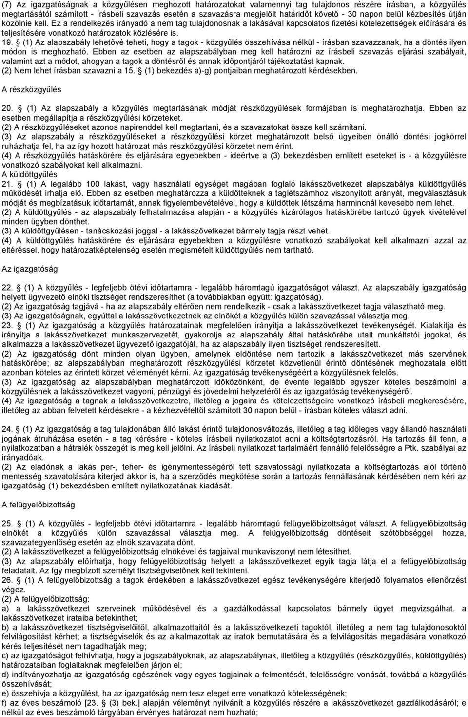 Ez a rendelkezés irányadó a nem tag tulajdonosnak a lakásával kapcsolatos fizetési kötelezettségek előírására és teljesítésére vonatkozó határozatok közlésére is. 19.