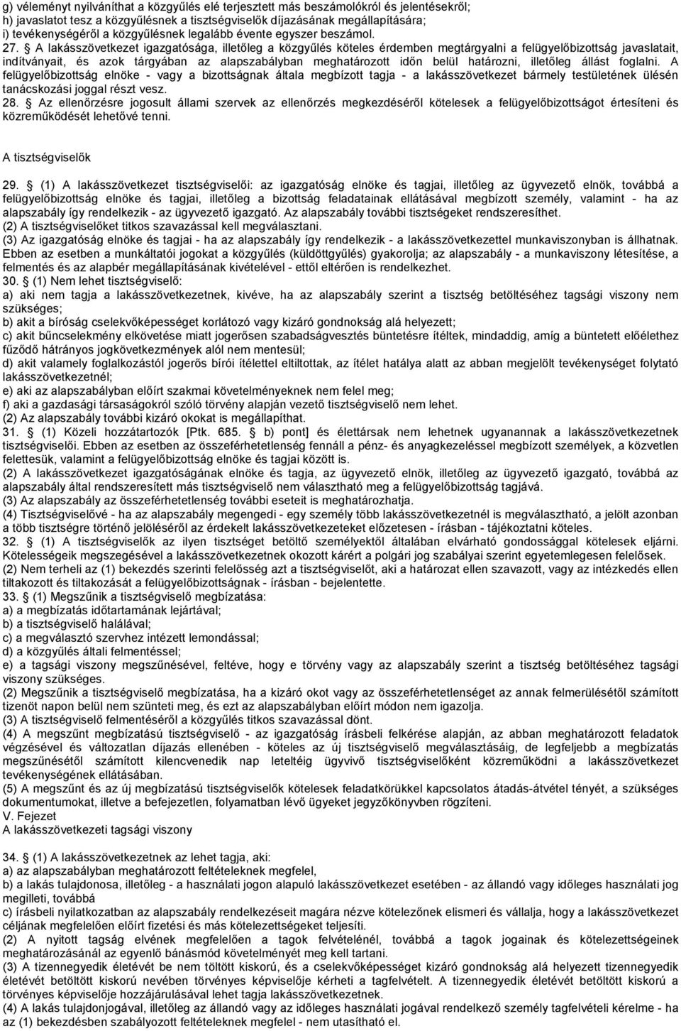 A lakásszövetkezet igazgatósága, illetőleg a közgyűlés köteles érdemben megtárgyalni a felügyelőbizottság javaslatait, indítványait, és azok tárgyában az alapszabályban meghatározott időn belül