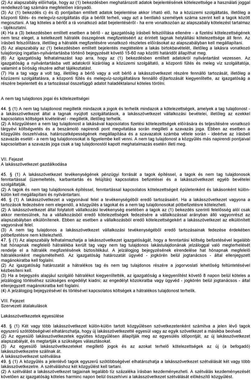 a bentlakó személyek száma szerint kell a tagok között megosztani. A tag köteles a bérlőt a rá vonatkozó adat bejelentéséről - ha erre vonatkozóan az alapszabály kötelezést tartalmaz - tájékoztatni.