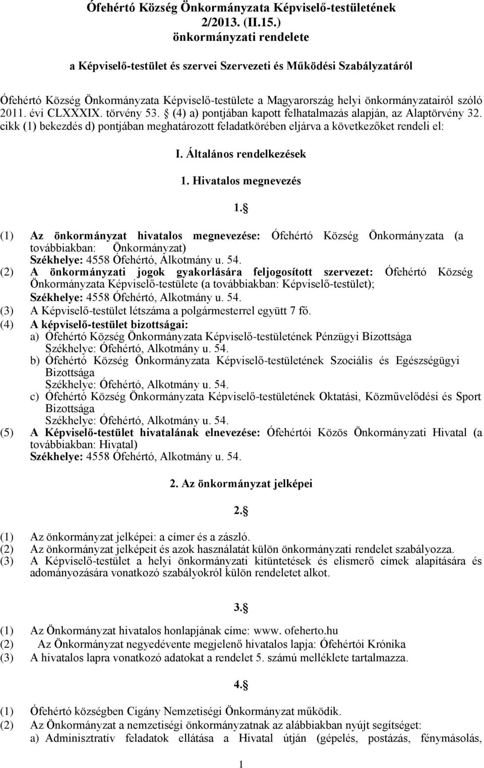 évi CLXXXIX. törvény 53. (4) a) pontjában kapott felhatalmazás alapján, az Alaptörvény 32. cikk (1) bekezdés d) pontjában meghatározott feladatkörében eljárva a következőket rendeli el: I.