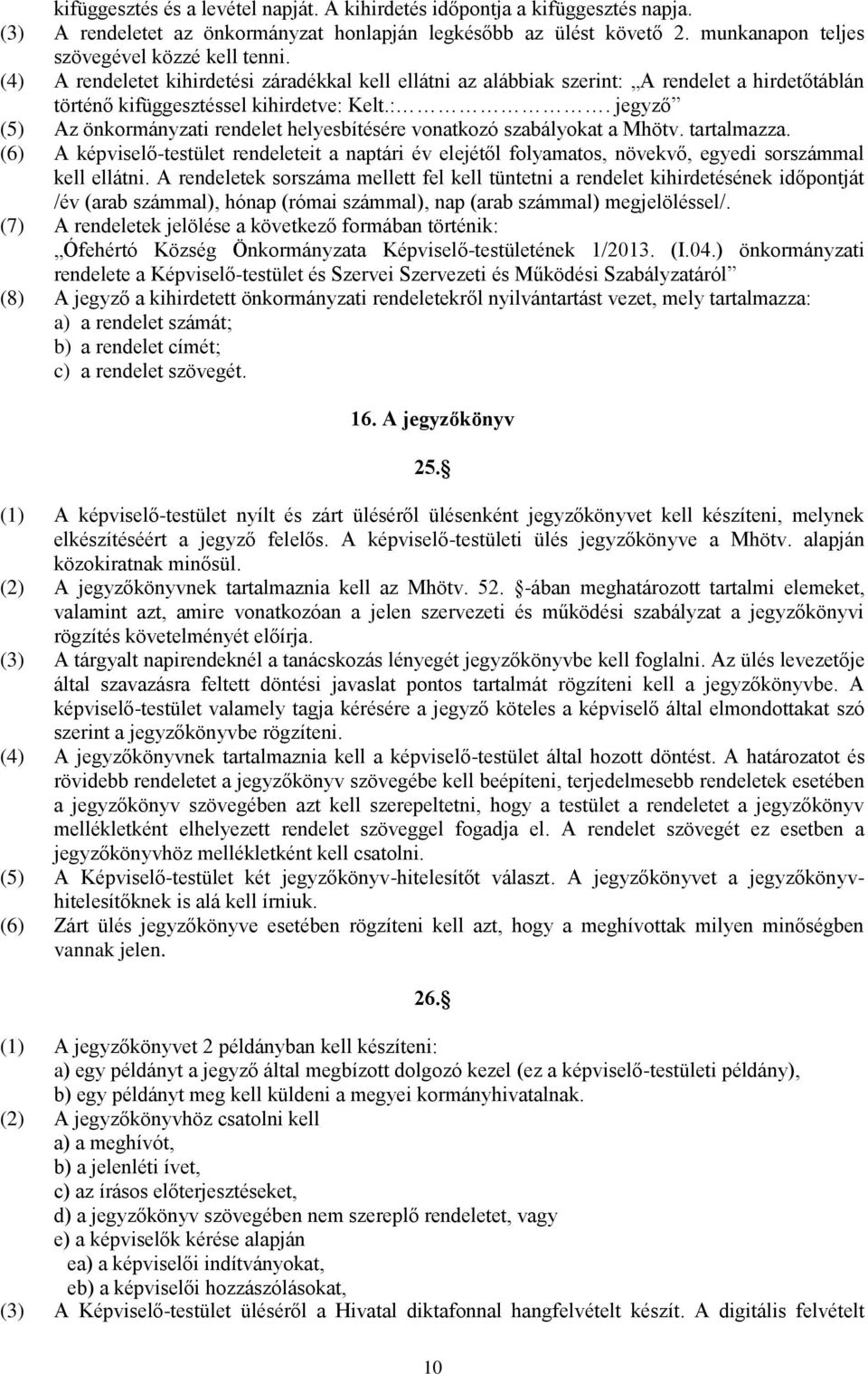 tartalmazza. (6) A képviselő-testület rendeleteit a naptári év elejétől folyamatos, növekvő, egyedi sorszámmal kell ellátni.