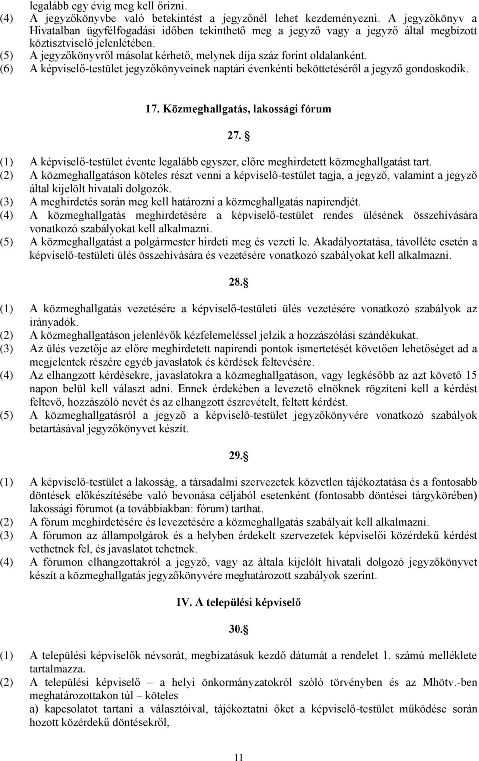 (5) A jegyzőkönyvről másolat kérhető, melynek díja száz forint oldalanként. (6) A képviselő-testület jegyzőkönyveinek naptári évenkénti beköttetéséről a jegyző gondoskodik. 17.