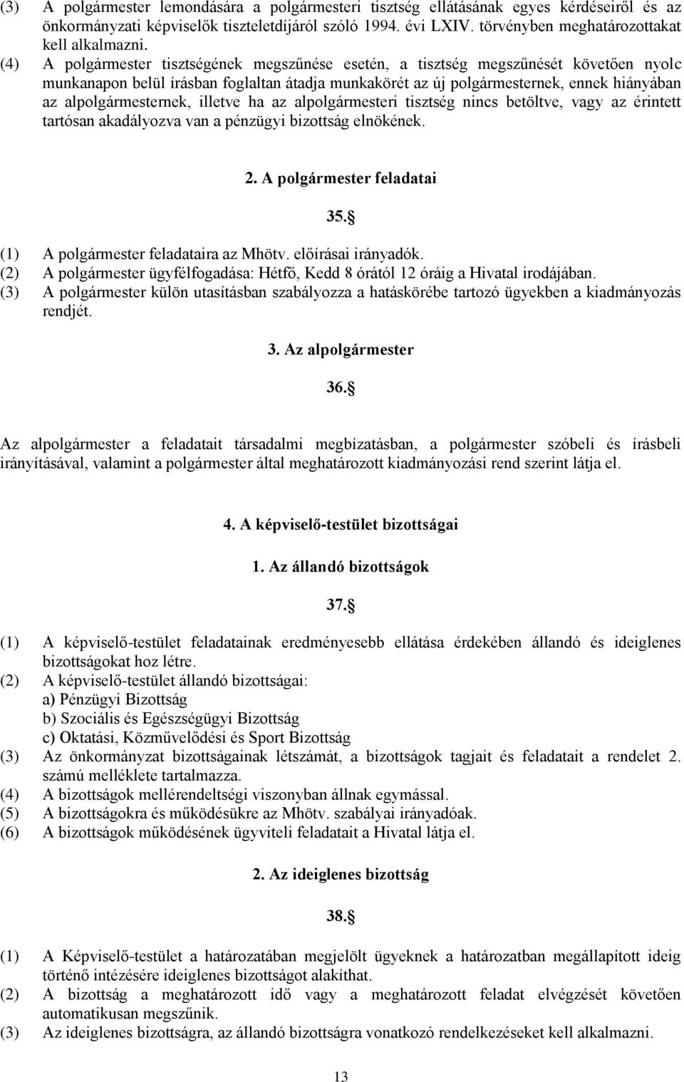 (4) A polgármester tisztségének megszűnése esetén, a tisztség megszűnését követően nyolc munkanapon belül írásban foglaltan átadja munkakörét az új polgármesternek, ennek hiányában az